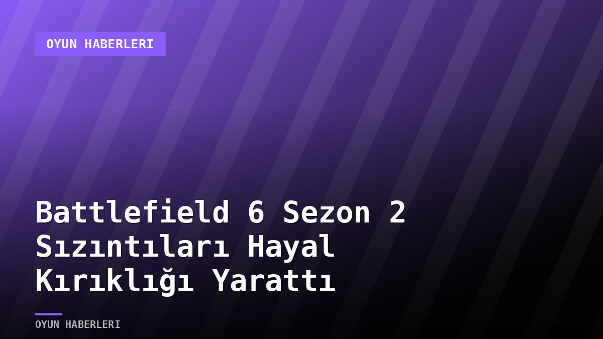 Battlefield 6 Sezon 2 Sızıntıları Hayal Kırıklığı Yarattı
