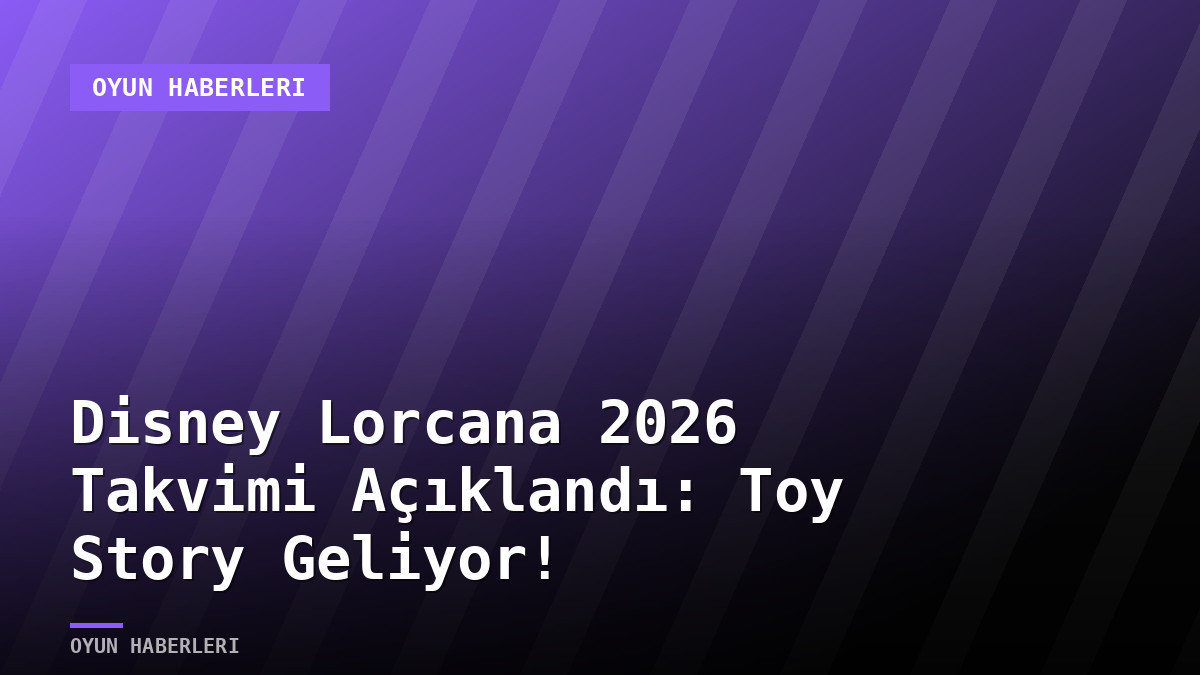 Disney Lorcana 2026 Takvimi Açıklandı: Toy Story Geliyor!